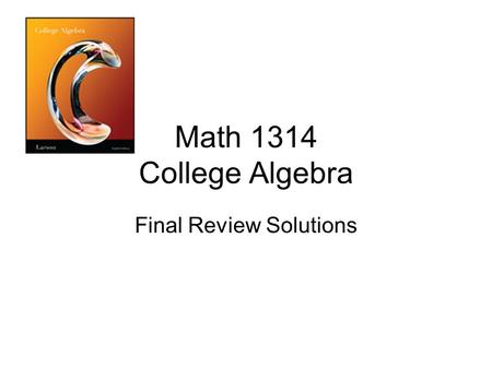 Math 1314 College Algebra Final Review Solutions.