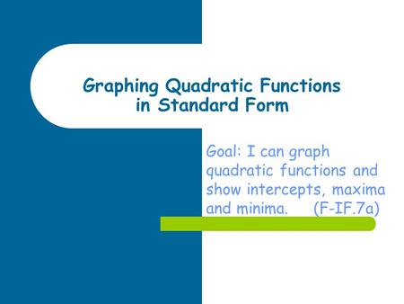 Goal: I can graph quadratic functions and show intercepts, maxima and minima. (F-IF.7a) Graphing Quadratic Functions in Standard Form.
