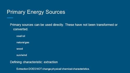 Primary Energy Sources Primary sources can be used directly. These have not been transformed or converted. coal/ oil natural gas wood sun/wind Defining.