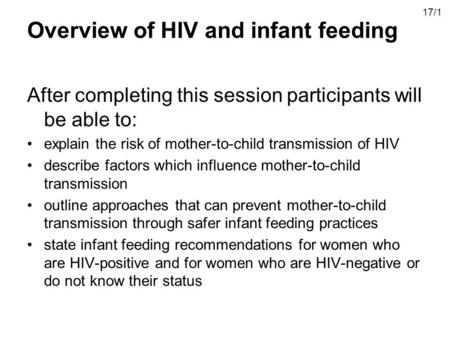 Overview of HIV and infant feeding After completing this session participants will be able to: explain the risk of mother-to-child transmission of HIV.