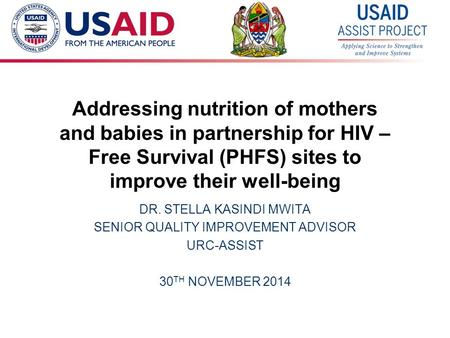1 Addressing nutrition of mothers and babies in partnership for HIV – Free Survival (PHFS) sites to improve their well-being DR. STELLA KASINDI MWITA SENIOR.