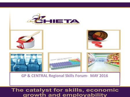 GP & CENTRAL Regional Skills Forum- MAY 2016. CHIETA, The Catalyst for Enhanced Skills, Economic Growth and Employability Welcome and Acknowledgements.