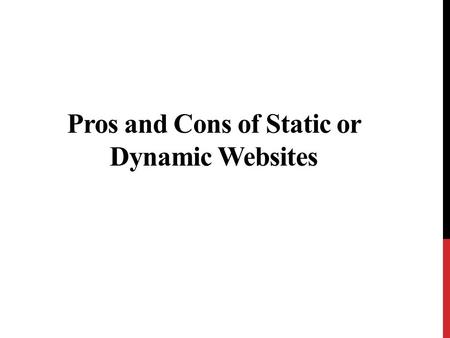 Pros and Cons of Static or Dynamic Websites. As a website user, you may not bother if a site you visit is static or dynamic as it is a sheer backend functionality.