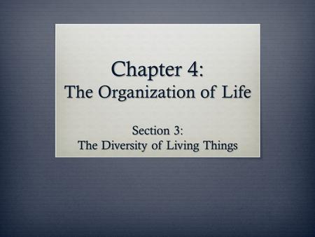 Chapter 4: The Organization of Life Section 3: The Diversity of Living Things.
