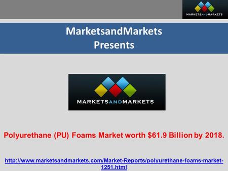 MarketsandMarkets Presents Polyurethane (PU) Foams Market worth $61.9 Billion by 2018.
