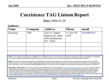Doc.: IEEE 802.15-06/0076r0 Submission Jan 2006 Tom Siep, Cambridge Silicon Radio PlcSlide 1 Coexistence TAG Liaison Report Notice: This document has been.