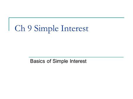 Ch 9 Simple Interest Basics of Simple Interest. Simple Interest Used for: Billing purposes Short-term (< 1 year) or Informal loans Amortization Schedules.