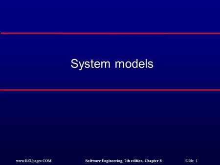 Engineering, 7th edition. Chapter 8 Slide 1 System models.