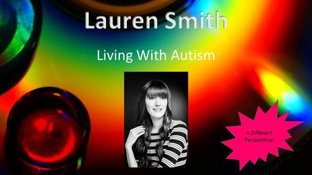Living With Autism A Different Perspective!. Giving a personal insight into my experiences of school Offering top tips to other students with Autism.