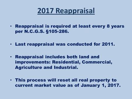 2017 Reappraisal Reappraisal is required at least every 8 years per N.C.G.S. §105-286. Last reappraisal was conducted for 2011. Reappraisal includes both.