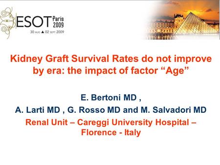 Kidney Graft Survival Rates do not improve by era: the impact of factor “Age” E. Bertoni MD, A. Larti MD, G. Rosso MD and M. Salvadori MD Renal Unit –