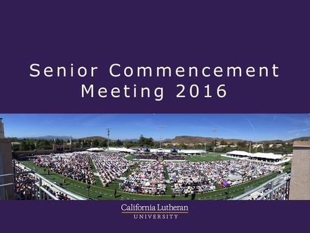 Senior Commencement Meeting 2016. CONGRATULATIONS GRADUATES CAP AND GOWN BACCALAUREATE TICKETS COMMENCEMENT PARKING HONORS PROUNCIATION REVIEW OF THE.