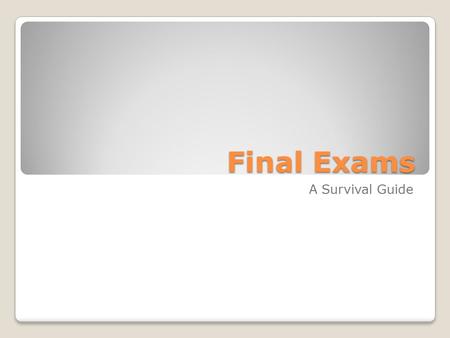 Final Exams A Survival Guide. Get organized! Locate and organize all notes, handouts, homework, quizzes, tests, etc. Check the website, wiki, or portal.
