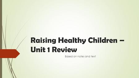 Raising Healthy Children – Unit 1 Review Based on notes and text.
