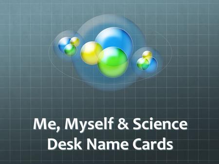 Me, Myself & Science Desk Name Cards. What you need: Color paper (Your class color) Your photo taken by me, or home Colored pencils Formatting/Design.