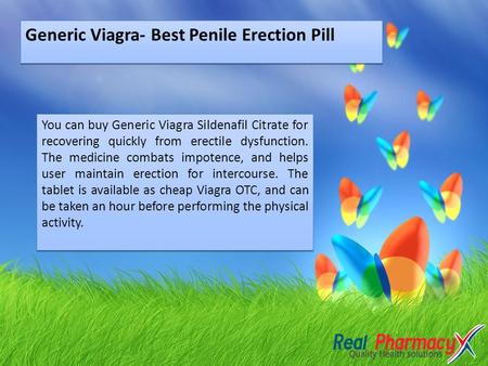 Generic Viagra- Best Penile Erection Pill You can buy Generic Viagra Sildenafil Citrate for recovering quickly from erectile dysfunction. The medicine.