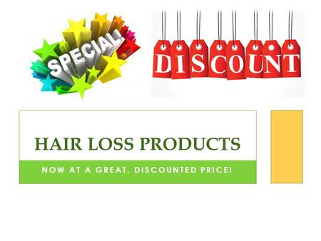 NOW AT A GREAT, DISCOUNTED PRICE! HAIR LOSS PRODUCTS.