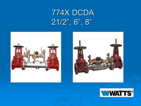 774X DCDA 21/2”, 6”, 8” 774X DCDA 21/2”, 6”, 8”. Modification Overview  Production began in 1998.  The 2 ½” 774X DCDA was discontinued in 2003.  The.