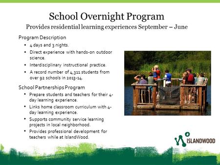 School Overnight Program Provides residential learning experiences September – June Program Description 4 days and 3 nights. Direct experience with hands-on.