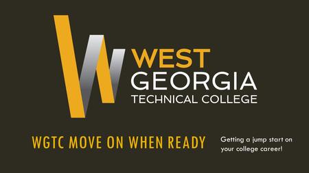 WGTC MOVE ON WHEN READY Getting a jump start on your college career!