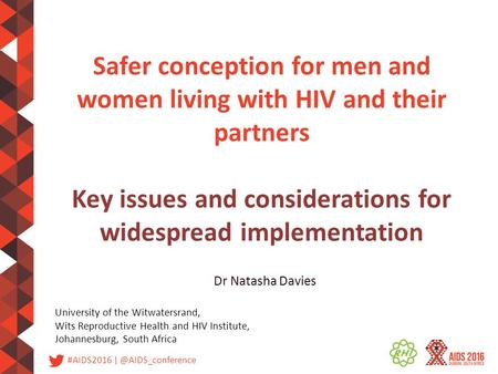 #AIDS2016 Safer conception for men and women living with HIV and their partners Key issues and considerations for widespread implementation.