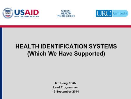 HEALTH IDENTIFICATION SYSTEMS (Which We Have Supported) Mr. Hong Roith Lead Programmer 16-September-2014.