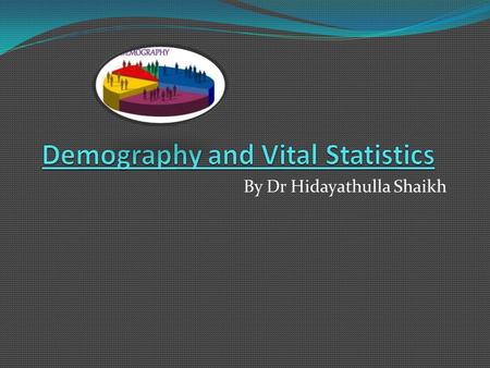 By Dr Hidayathulla Shaikh. Objectives At the end of the lecture student should be able to Define demography Discuss static and dynamic demography Define.