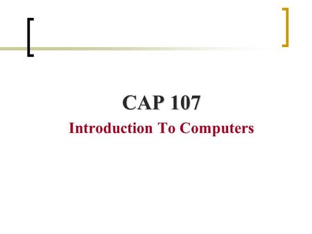 CAP 107 Introduction To Computers. Welcome to CAP 107 Lecturer: Reham Al-Abdul Jabbar