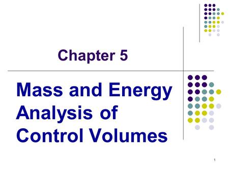 1 Chapter 5 Mass and Energy Analysis of Control Volumes.
