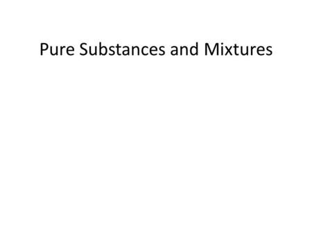 Pure Substances and Mixtures. Pure Substances Elements cannot be broken down chemically into anything else – they are pure substances. Compounds can be.