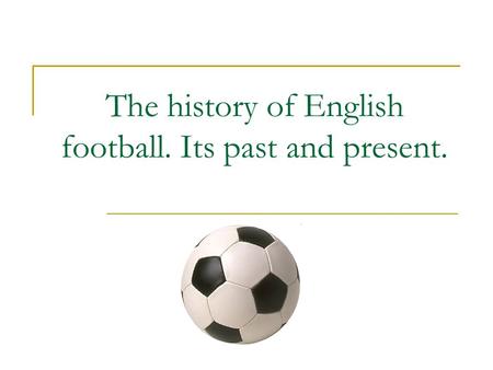 The history of English football. Its past and present.