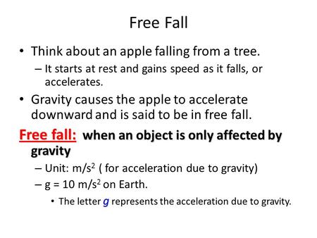 Free Fall Think about an apple falling from a tree. – It starts at rest and gains speed as it falls, or accelerates. Gravity causes the apple to accelerate.