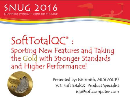 SoftTotalQC® : Sporting New Features and Taking the Gold with Stronger Standards and Higher Performance! Presented by: Isis Smith, MLS(ASCP) SCC SoftTotalQC.