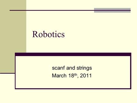 Robotics scanf and strings March 18 th, 2011. Today’s learning objective Use character strings Use the “scanf” function to input data into C programs.