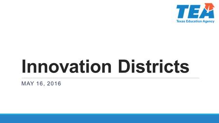 Innovation Districts MAY 16, 2016. Overview  Am I eligible?  How do I become an Innovation District?  Who should be involved?  What flexibilities.
