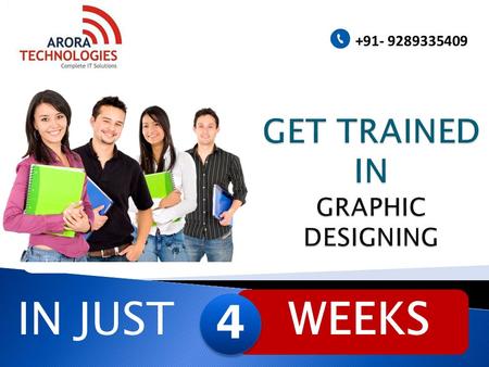 IN JUST WEEKS 4 4 +91- 9289335409. Graphic Designing builds a firm foundation for a career in advertising. On successfully completing this course, the.