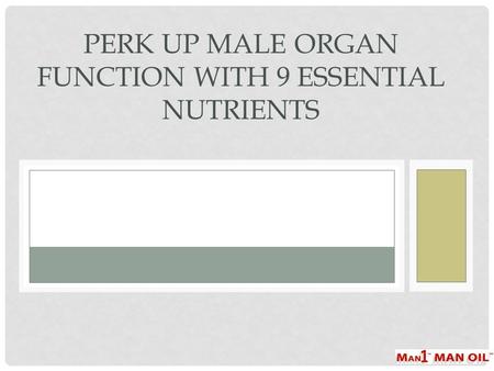 PERK UP MALE ORGAN FUNCTION WITH 9 ESSENTIAL NUTRIENTS.