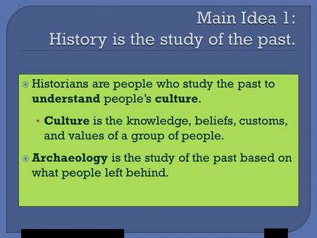Holt McDougal,  Historians are people who study the past to understand people’s culture. Culture is the knowledge, beliefs, customs, and values of a group.