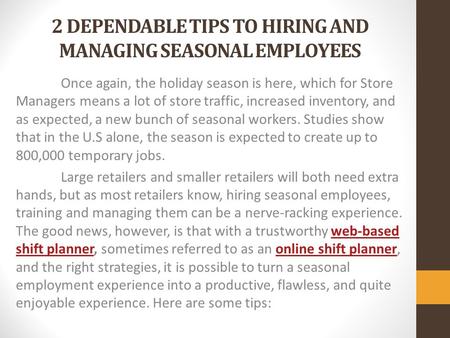 2 DEPENDABLE TIPS TO HIRING AND MANAGING SEASONAL EMPLOYEES Once again, the holiday season is here, which for Store Managers means a lot of store traffic,