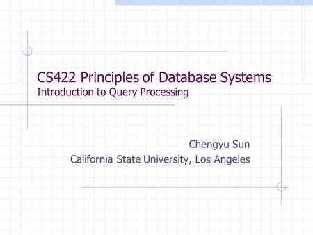 CS422 Principles of Database Systems Introduction to Query Processing Chengyu Sun California State University, Los Angeles.