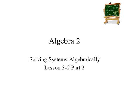 Algebra 2 Solving Systems Algebraically Lesson 3-2 Part 2.