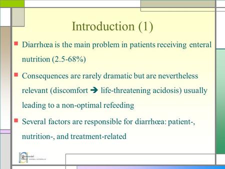 Introduction (1) Diarrhœa is the main problem in patients receiving enteral nutrition (2.5-68%) Consequences are rarely dramatic but are nevertheless relevant.