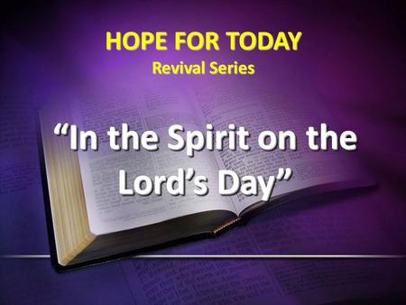 HOPE FOR TODAY Revival Series “In the Spirit on the Lord’s Day”