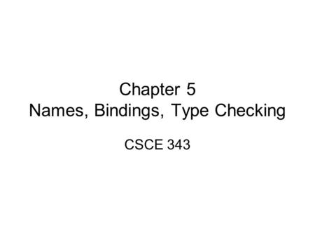 Chapter 5 Names, Bindings, Type Checking CSCE 343.