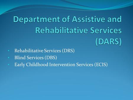 Rehabilitative Services (DRS) Blind Services (DBS) Early Childhood Intervention Services (ECIS)