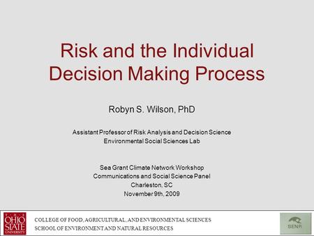 Risk and the Individual Decision Making Process Robyn S. Wilson, PhD Assistant Professor of Risk Analysis and Decision Science Environmental Social Sciences.