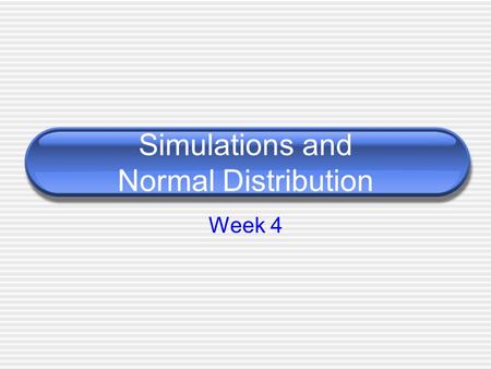 Simulations and Normal Distribution Week 4. Simulations Probability Exploration Tool.