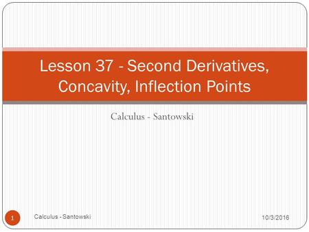 Calculus - Santowski 10/3/2016 Calculus - Santowski Lesson 37 - Second Derivatives, Concavity, Inflection Points 1.