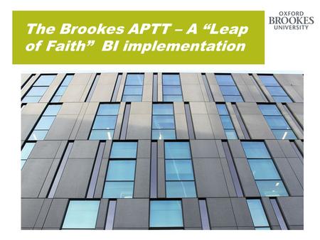 The Brookes APTT – A “Leap of Faith” BI implementation.