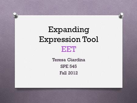 Expanding Expression Tool EET Teresa Giardina SPE 545 Fall 2012.